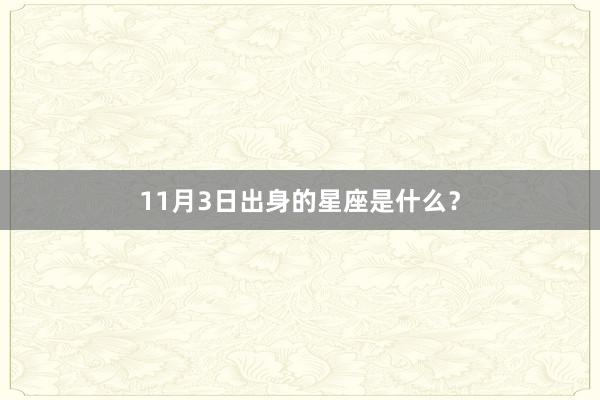 11月3日出身的星座是什么？