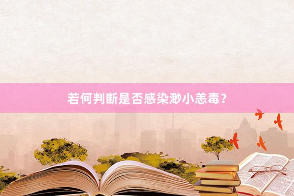 若何判断是否感染渺小恙毒？